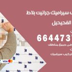 تركيب سيراميك الفحيحيل / 66447375 / معلم تركيب سيراميك جرانيت بورسلان بلاط رخام